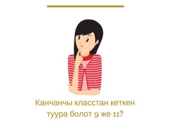 Канчанчы класстан кетсем туура болот 9 же 11?