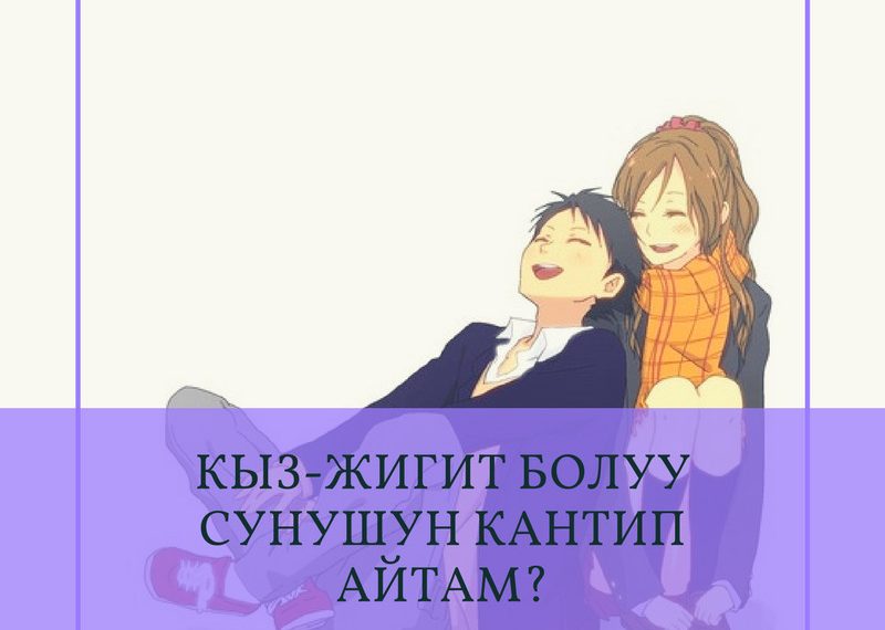 Кыз-жигит болуу сунушун кантип айтам?